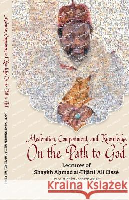 Moderation, Comportment and Knowledge On the Path to God Imam Shaykh Tijani Cisse Zachary Wright Ibrahim Dimson 9781733963176 Fayda Books, LLC. - książka