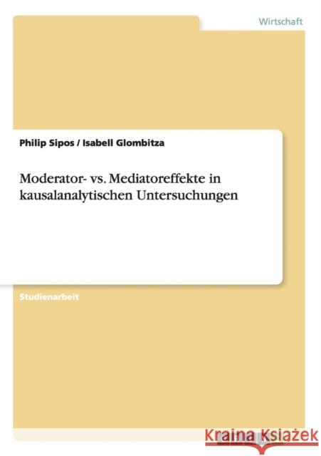 Moderator- vs. Mediatoreffekte in kausalanalytischen Untersuchungen Philip Sipos Isabell Glombitza 9783656240211 Grin Verlag - książka