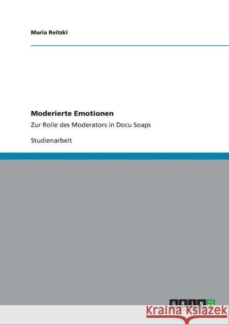 Moderierte Emotionen: Zur Rolle des Moderators in Docu Soaps Reitzki, Maria 9783656344919 Grin Verlag - książka