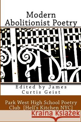 Modern Abolitionist Poetry The Park West High Poetry Club in Hell's Kitchen NYC Geist, James Curtis 9781983484865 Createspace Independent Publishing Platform - książka