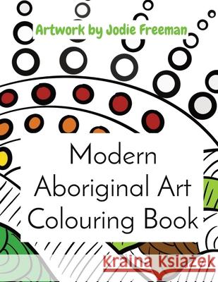 Modern Aboriginal Art Colouring Book: Artwork by Jodie Freeman Jodie Freeman 9780646820859 Jodie Freeman - książka