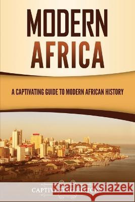 Modern Africa: A Captivating Guide to Modern African History Captivating History 9781637166871 Captivating History - książka