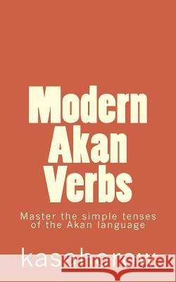 Modern Akan Verbs: Master the simple tenses of the Akan language Kasahorow 9781507715161 Createspace - książka