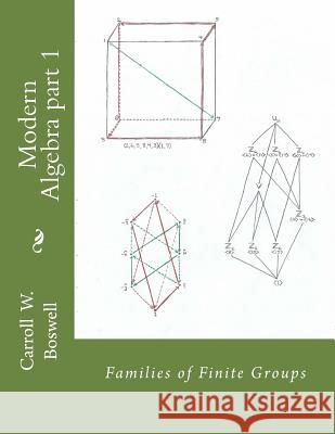 Modern Algebra part 1: Families of Finite Groups Boswell, Carroll W. 9781983545054 Createspace Independent Publishing Platform - książka
