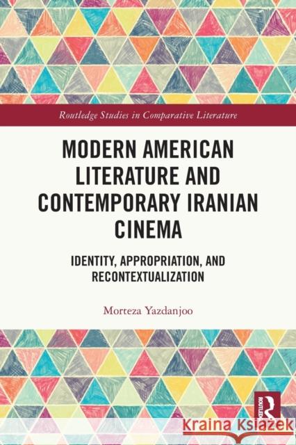 Modern American Literature and Contemporary Iranian Cinema: Identity, Appropriation, and Recontextualization Yazdanjoo, Morteza 9781032389721 Taylor & Francis Ltd - książka