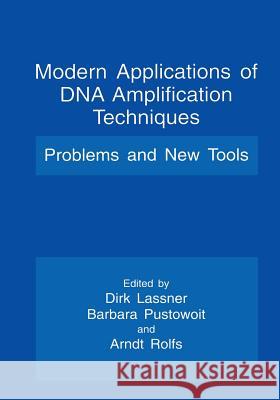 Modern Applications of DNA Amplification Techniques: Problems and New Tools Dirk Lassner Barbara Pustowoit Arndt Rolfs 9781461374558 Springer - książka