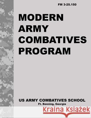 Modern Army Combatives Program: FM 3.25-150 United States Army Combatives School 9781493565726 Createspace - książka