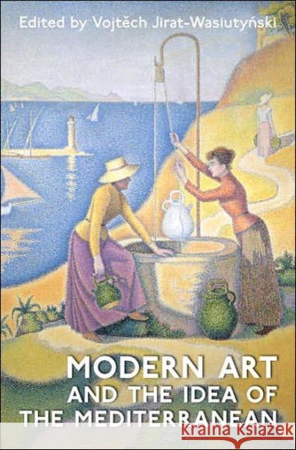 Modern Art and the Idea of the Mediterranean Vojtech Jirat-Wasiutynski Anne Dymond 9780802091703 University of Toronto Press - książka