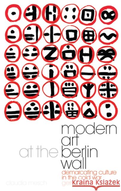 Modern Art at the Berlin Wall: Demarcating Culture in the Cold War Germanys Claudia Mesch 9781784539771 I. B. Tauris & Company - książka