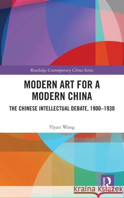 Modern Art for a Modern China: The Chinese Intellectual Debate, 1900-1930 Wang, Yiyan 9780367312718 Routledge - książka