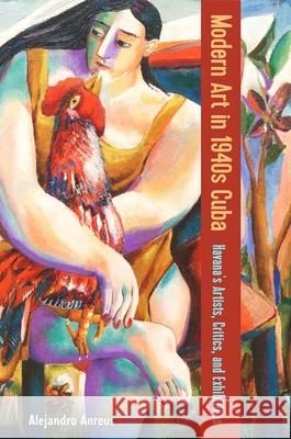 Modern Art in 1940s Cuba: Havana's Artists, Critics, and Exhibitions Alejandro Anreus 9781683405306 University of Florida Press - książka