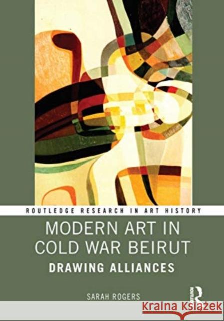 Modern Art in Cold War Beirut: Drawing Alliances Sarah Rogers 9781032013428 Routledge - książka
