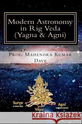 Modern Astronomy in Rig Veda: Volume III (Yagna & Agni) Prof Mahendra Kumar Dave 9781523629855 Createspace Independent Publishing Platform - książka