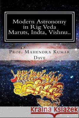 Modern Astronomy in Rig Veda: Volume IV (Maruts, Indra, Vishnu..) Mahendra Kumar Dave 9781530153428 Createspace Independent Publishing Platform - książka