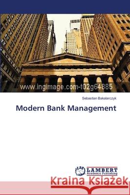 Modern Bank Management Bakalarczyk Sebastian 9783659482632 LAP Lambert Academic Publishing - książka