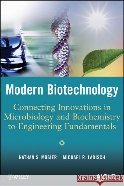 Modern Biotechnology: Connecting Innovations in Microbiology and Biochemistry to Engineering Fundamentals Mosier, Nathan S. 9780470114858 Wiley-Interscience - książka