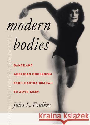 Modern Bodies: Dance and American Modernism from Martha Graham to Alvin Ailey Foulkes, Julia L. 9780807853672 University of North Carolina Press - książka