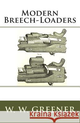 Modern Breech-Loaders W. W. Greener 9781479217335 Createspace - książka