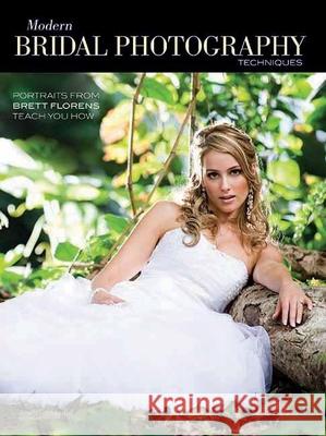 Modern Bridal Photography Techniques: Portraits from Brett Florens Teach You How Brett Florens 9781608955824 Amherst Media - książka