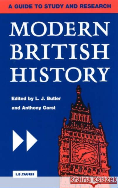 Modern British History : A Guide to Study and Research L.J. Butler Anthony Gorst  9781860641039 I.B.Tauris - książka