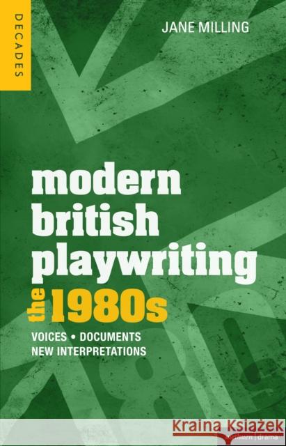 Modern British Playwriting: The 1980s: Voices, Documents, New Interpretations Dr. Jane Milling (University of Exeter, Exeter), David Lane, Sara Freeman, Sarah Goldingay, Philip Roberts (Emeritus Pro 9781408129593 Bloomsbury Publishing PLC - książka