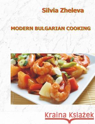 Modern Bulgarian Cooking Silvia Vangelova Zheleva Maria Moskova Valentin Zheliazkov 9781514817285 Createspace - książka