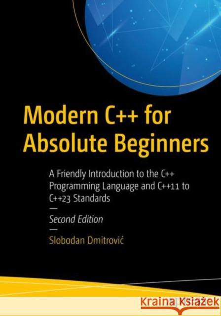 Modern C++ for Absolute Beginners: A Friendly Introduction to the C++ Programming Language and C++11 to C++23 Standards Slobodan Dmitrovic 9781484292730 APress - książka