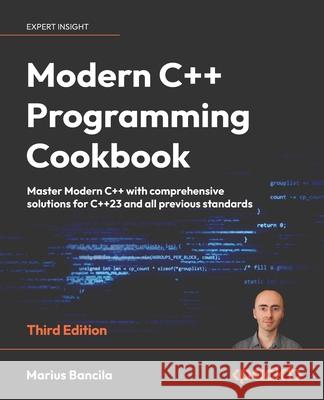 Modern C++ Programming Cookbook - Third Edition: Master modern C++ including the latest features of C++23 with 140+ practical recipes Marius Bancila 9781835080542 Packt Publishing - książka