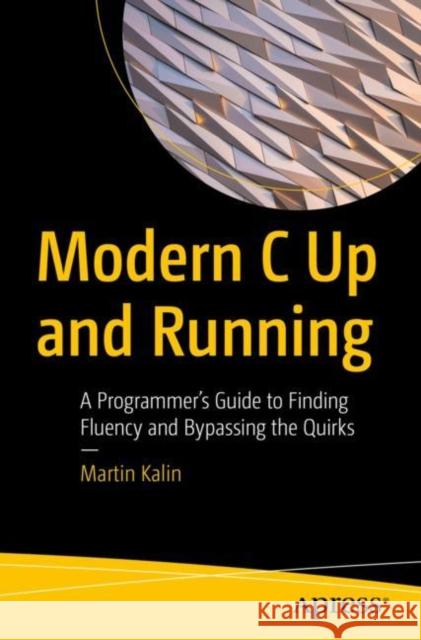 Modern C Up and Running: A Programmer's Guide to Finding Fluency and Bypassing the Quirks Martin Kalin 9781484286753 APress - książka