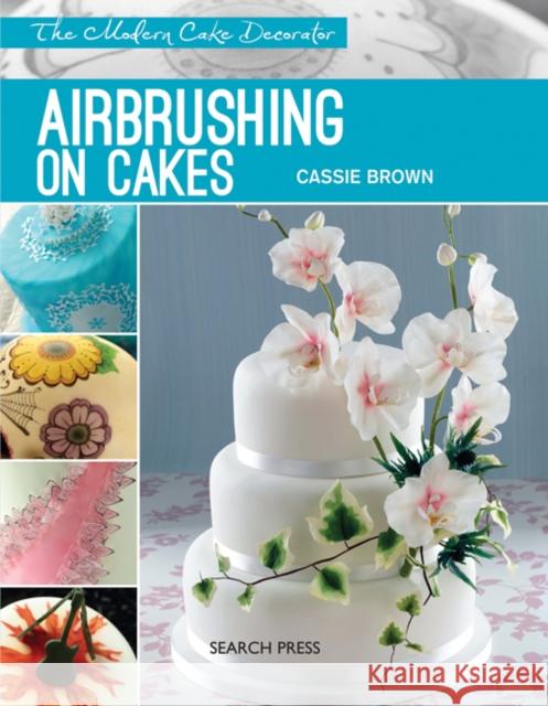 Modern Cake Decorator: Airbrushing on Cakes Cassie Brown 9781782211228 Search Press(UK) - książka