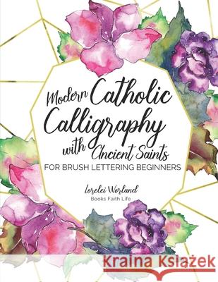 Modern Catholic Calligraphy With Ancient Saints: For Brush Lettering Beginners Lorelei Worland 9781733772303 Books Faith Life - książka