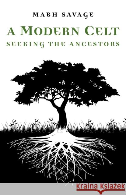 Modern Celt, A – Seeking the Ancestors Mabh Savage 9781780997964 John Hunt Publishing - książka