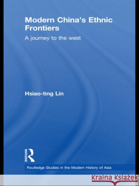 Modern China's Ethnic Frontiers: A Journey to the West Lin, Hsiao-Ting 9780415582643 Taylor & Francis - książka