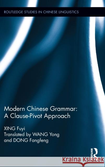 Modern Chinese Grammar - A Clause-Pivot Approach Fuyi Xing 9781138855236 Routledge - książka