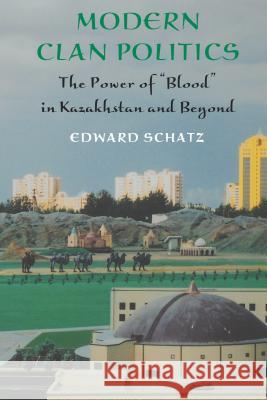 Modern Clan Politics: The Power of Blood in Kazakhstan and Beyond Schatz, Edward 9780295984469 University of Washington Press - książka