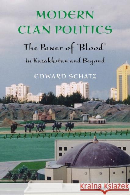 Modern Clan Politics: The Power of Blood in Kazakhstan and Beyond Schatz, Edward 9780295984476 University of Washington Press - książka