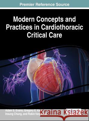 Modern Concepts and Practices in Cardiothoracic Critical Care Adam S. Evans Gregory E. Kerr Insung Chiung 9781466686038 Medical Information Science Reference - książka