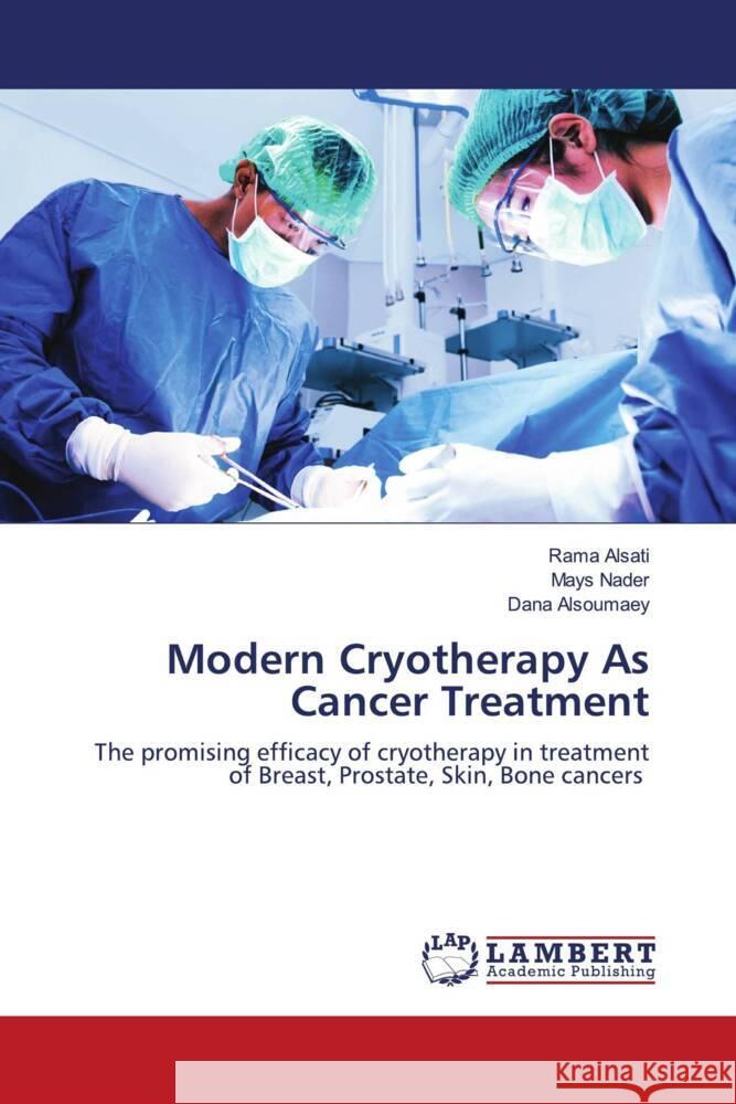 Modern Cryotherapy As Cancer Treatment Alsati, Rama, Nader, Mays, Alsoumaey, Dana 9786204182018 LAP Lambert Academic Publishing - książka