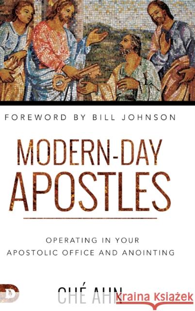 Modern-Day Apostles: Operating in Your Apostolic Office and Anointing Che Ahn, Bill Johnson 9780768446760 Destiny Image Incorporated - książka