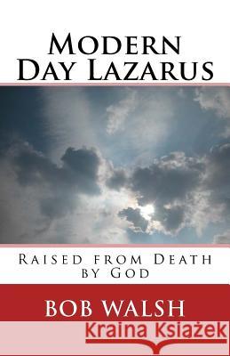 Modern Day Lazarus: Raised from Death by God Bob Walsh 9781517210403 Createspace Independent Publishing Platform - książka