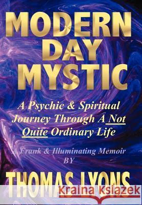 Modern Day Mystic: A Psychic & Spiritual Journey Through A Not Quite Ordinary Life Lyons, Thomas 9781929841226 We Publish Books - książka