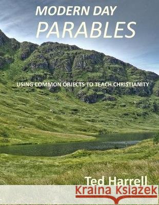 Modern Day Parables: Using Common Objects to Teach Christianity Ted Harrell 9781686161872 Independently Published - książka
