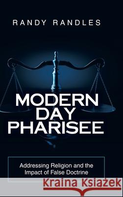 Modern Day Pharisee: Addressing Religion and the Impact of False Doctrine Randy Randles 9781973683063 WestBow Press - książka