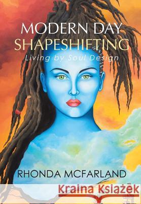 Modern Day Shapeshifting: Living by Soul Design Rhonda McFarland 9781504352826 Balboa Press - książka