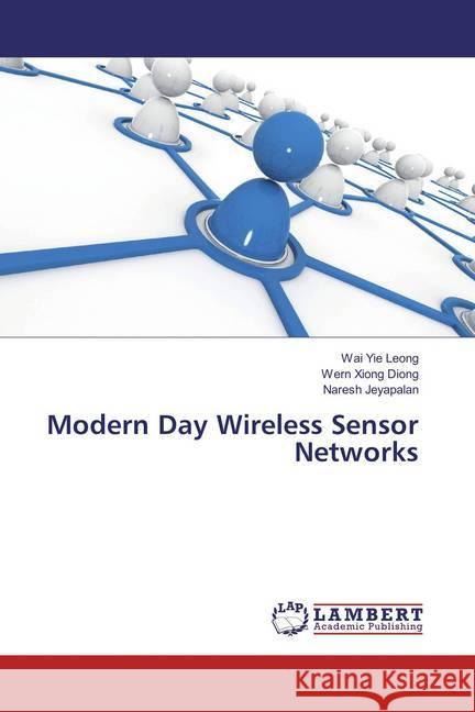 Modern Day Wireless Sensor Networks Leong, Wai Yie; Diong, Wern Xiong; Jeyapalan, Naresh 9783659833373 LAP Lambert Academic Publishing - książka