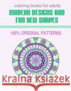 Modern Designs and Fun New Shapes Coloring Books for Adults: 100% Original Patterns Julia Brockmann 9781517245184 Createspace