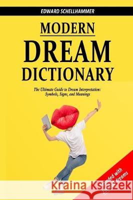 Modern Dream Dictionary: The Ultimate Guide to Dream Interpretation: Symbols, Signs, and Meanings Edward Schellhammer 9781670252128 Independently Published - książka