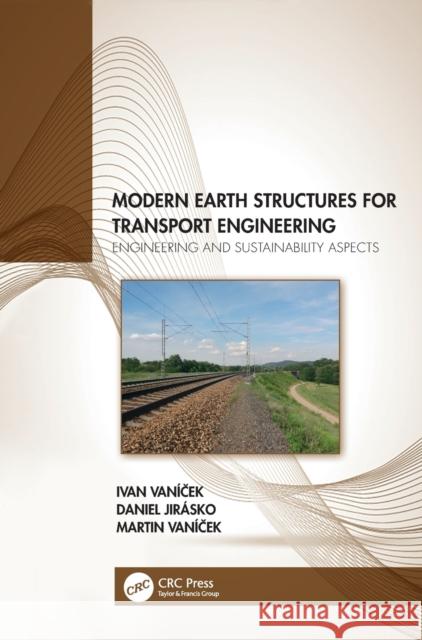 Modern Earth Structures for Transport Engineering: Engineering and Sustainability Aspects Ivan Vaniček Daniel Jirasko Martin Vaniček 9780367208349 CRC Press - książka