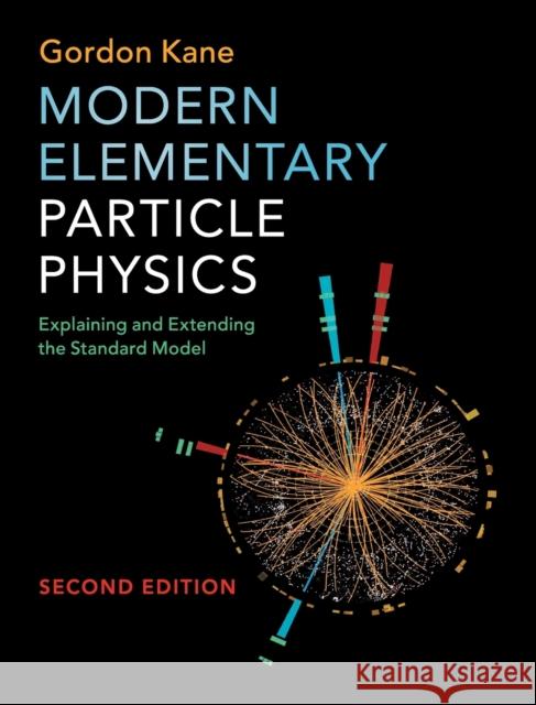 Modern Elementary Particle Physics: Explaining and Extending the Standard Model Kane, Gordon 9781107165083 Cambridge University Press - książka