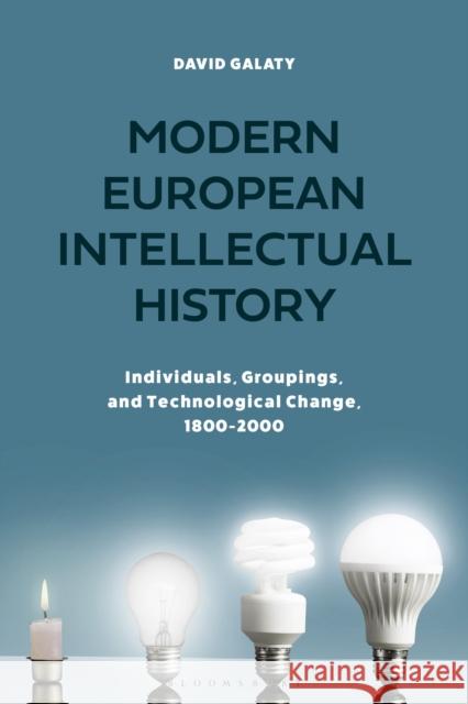 Modern European Intellectual History: Individuals, Groupings, and Technological Change, 1800-2000 David Galaty 9781350105393 Bloomsbury Publishing PLC - książka